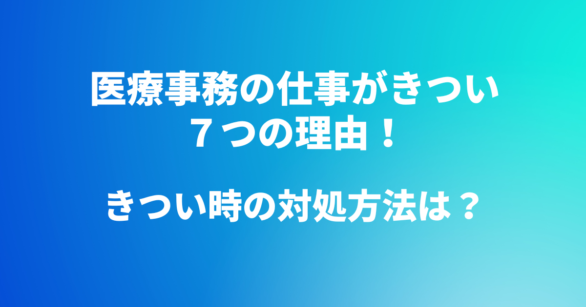 医療事務の仕事がきつい７つの理由！きつい時の対処方法は？