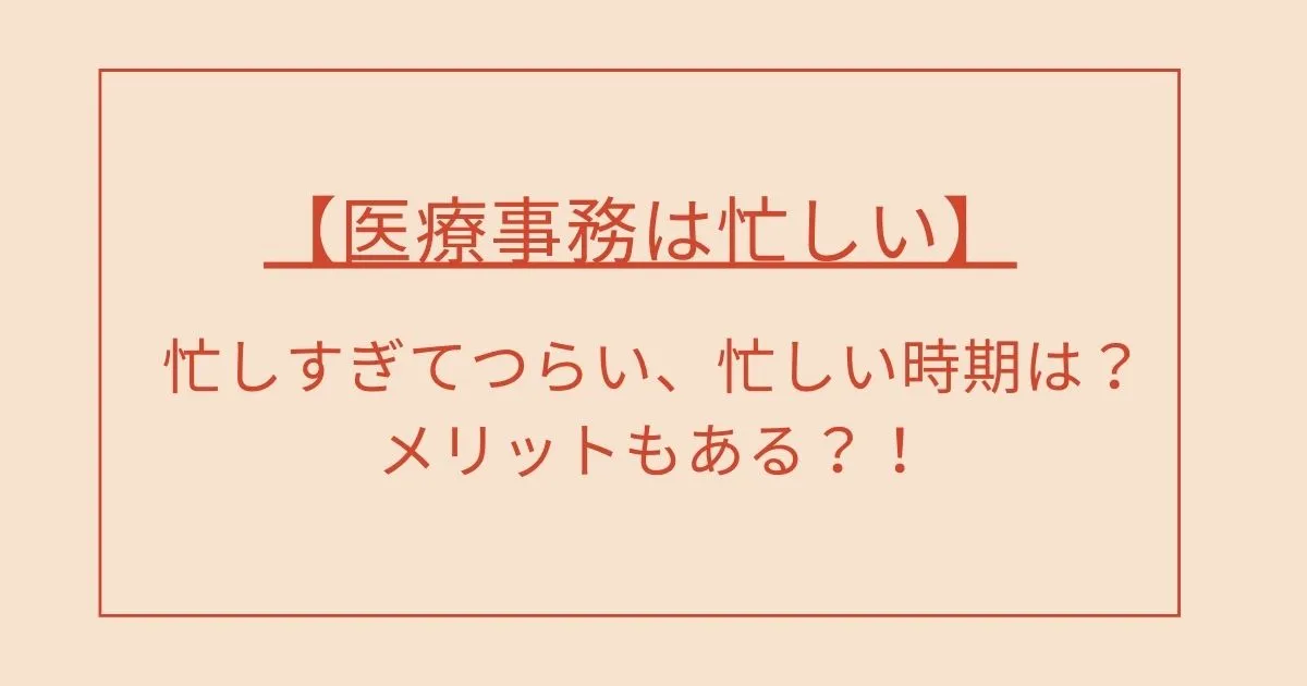 【医療事務は忙しい】忙しすぎてつらい、忙しい時期は？メリットもある？！