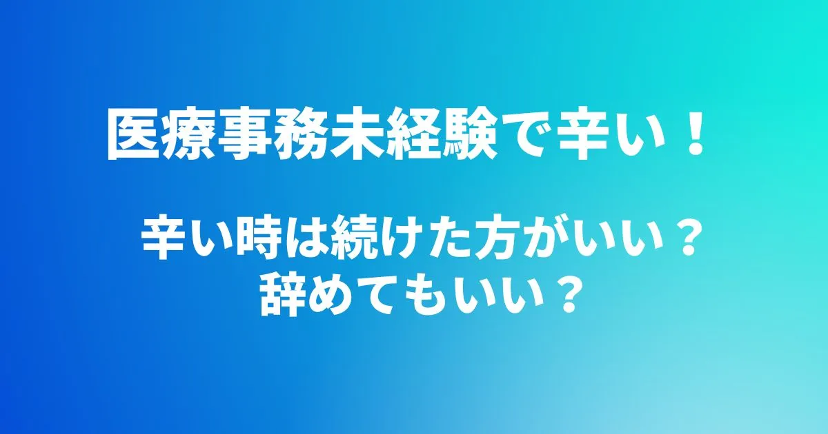 医療事務未経験で辛い！辛い時は続けた方がいい？辞めてもいい？