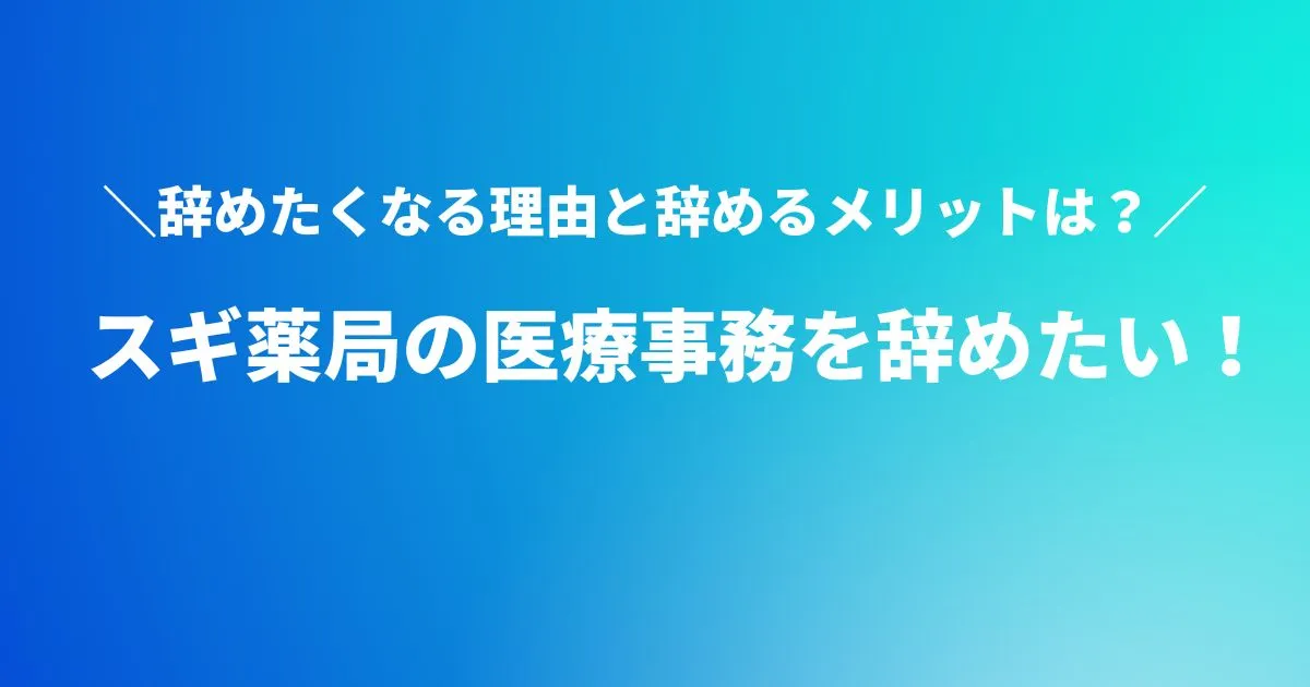 スギ薬局の医療事務を辞めたい！辞めたくなる理由と辞めるメリットは？